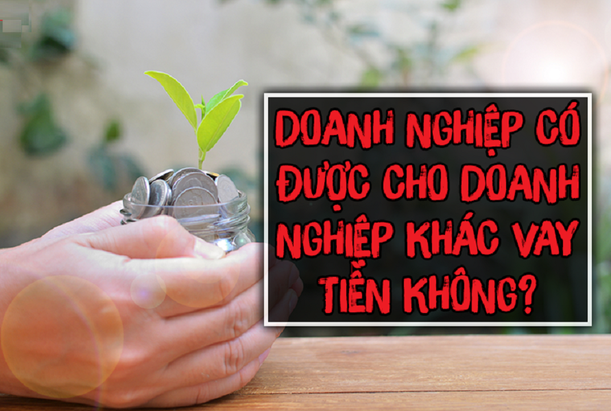 Doanh nghiệp có được phép cho vay tiền?